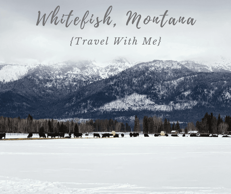 Travel With Me | Winter in Whitefish, Montana | EverydayAccountsBlog.com